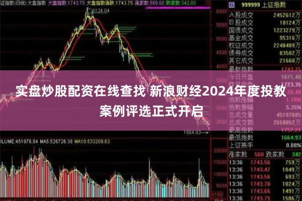 实盘炒股配资在线查找 新浪财经2024年度投教案例评选正式开启