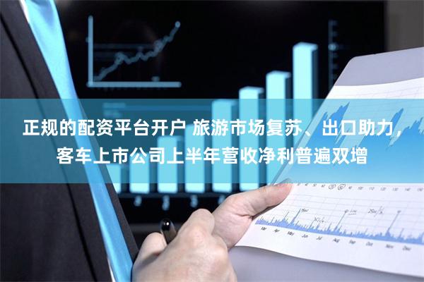 正规的配资平台开户 旅游市场复苏、出口助力，客车上市公司上半年营收净利普遍双增