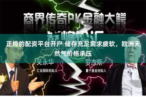 正规的配资平台开户 储存充足需求疲软，欧洲天然气价格承压