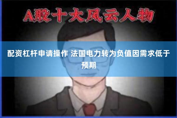 配资杠杆申请操作 法国电力转为负值因需求低于预期