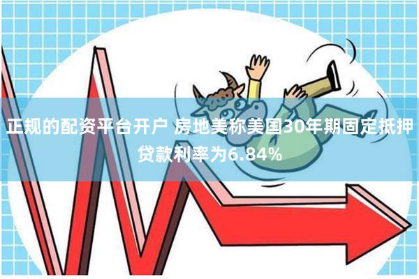 正规的配资平台开户 房地美称美国30年期固定抵押贷款利率为6.84%